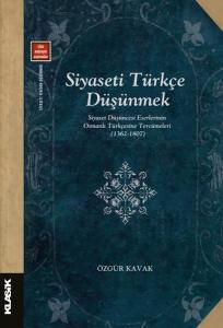 Siyaseti Türkçe Düşünmek-Siyaset Düşüncesi Eserlerinin Osmanlı Türkçesine Tercümeleri (1362 - 1807)