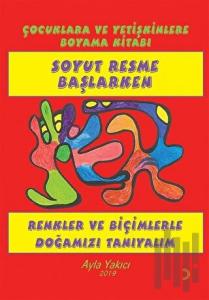 Soyut Resme Başlarken-Çocuklara ve Yetişkinlere Boyama Kitabı