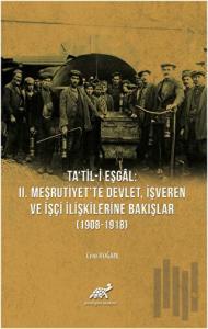 Ta'til-i Eşgal: 2. Meşrutiyet'te Devlet, İşveren ve İşçi İlişkilerine Bakışlar (1908-1918)