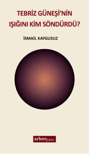 Tebriz Güneşi'nin Işığını Kim Söndürdü?