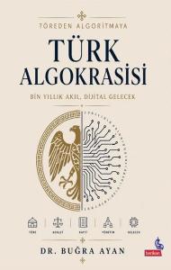 Töreden Algoritmaya Türk Algokrasisi - Bin Yıllık Akıl Dijital Gelecek