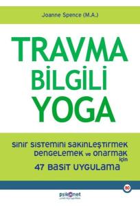 Travma Bilgili Yoga - Sinir Sistemini Sakinleştirmek Dengelemek ve Onarmak İçin 47 Basit Uygulama