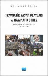 Travmatik Yaşam Olayları ve Travmatik Stres - Anne Babalar ve Eğitimciler İçin Yardım Kitabı