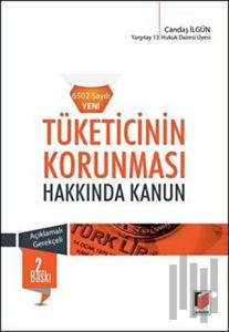 Tüketicinin Korunması Hakkında Kanun (6502 Sayılı Yeni) Açıklamalı - Gerekçeli