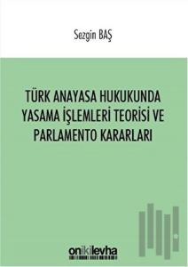 Türk Anayasa Hukukunda Yasama İşlemleri Teorisi ve Parlamento Kararları