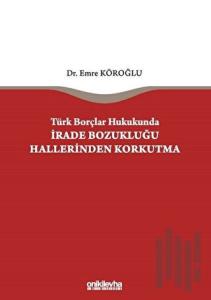 Türk Borçlar Hukukunda İrade Bozukluğu Hallerinden Korkutma (Ciltli)