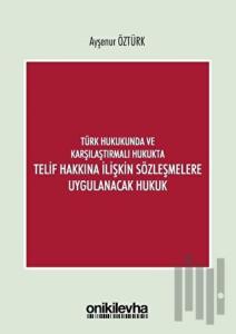 Türk Hukukunda ve Karşılaştırmalı Hukukta Telif Hakkına İlişkin Sözleşmelere Uygulanacak Hukuk