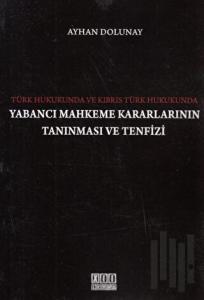 Türk Hukukunda ve Kıbrıs Türk Hukukunda Yabancı Mahkeme Kararlarının Tanınması ve Tenfizi