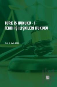 Türk İş Hukuku - I - Ferdi İş İlişkileri Hukuku