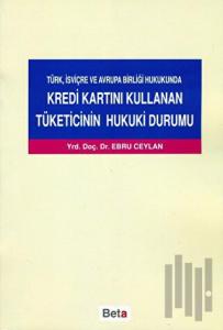 Türk, İsviçre ve Avrupa Birliği Hukukunda Kredi Kartını Kullanan Tüketicinin Hukuki Durumu