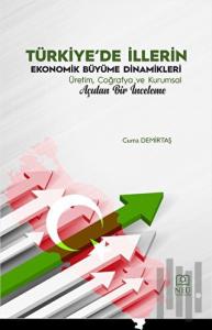 Türkiye'de İllerin Ekonomik Büyüme Dinamikleri Üretim, Coğrafya ve Kurumsal Açıdan Bir İnceleme