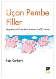 Uçan Pembe Filler - Hayata ve Bilime Dair Benzer Hafif Konular