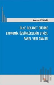 Ülke Rekabet Gücüne Ekonomik Özgürlüklerin Etkisi: Panel Veri Analizi