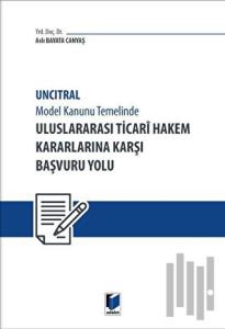 Uncitral Model Hukuk Temelinde Uluslararası Ticari Hakem Kararlarına Karşı Başvuru Yolu
