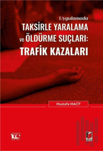 Uygulamada Taksirle Yaralama ve Öldürme Suçları: Trafik Kazaları