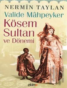 Valide Mahpeyker Kösem Sultan ve Dönemi