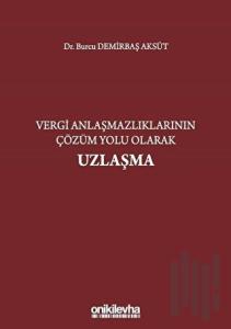 Vergi Anlaşmazlıklarının Çözüm Yolu Olarak Uzlaşma (Ciltli)