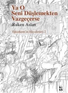 Ya O Seni Düşlemekten Vazgeçerse - Eskizkent'in Hayaletleri 2