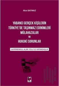 Yabancı Gerçek Kişilerin Türkiye'de Taşınmaz Edinimleri Mülahazalar ve Hukuki Sorunlar