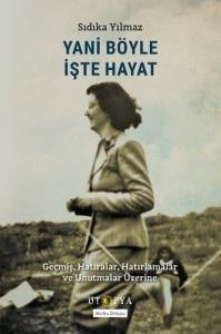 Yani Böyle İşte Hayat - Geçmiş Hatıralar Hatırlamalar ve Unutmalar Üzerine