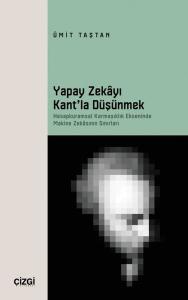 Yapay Zekayı Kant'la Düşünmek - Hesapkuramsal Karmaşıklık Ekseninde Makine Zekasının Sınırları