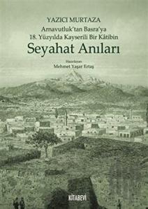 Yazıcı Murtaza Arnavutluk’tan Basra’ya 18. Yüzyılda Kayserili Bir Katibin - Seyahat Anıları