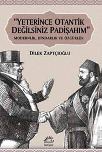 Yeterince Otantik Değilsiniz Padişahım  Modernlik, Dindarlık ve Özgürlük
