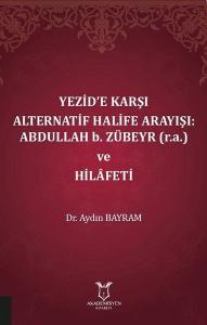 Yezide Karşı Alternatif Halife Arayışı: Abdullah b. Zübeyr ve Hilafeti