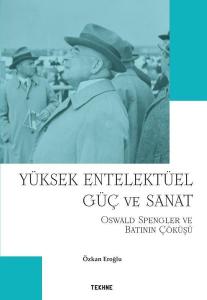 Yüksek Entelektüel Güç ve Sanat - Oswald Spengler ve Batının Çöküşü