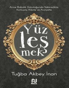 Yüzleşmek - Anne Babalık Yolculuğunda Sabırsızlıkla Korkuyla Kibirle ve Acziyetle