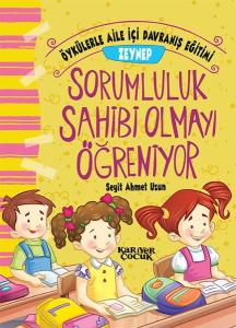 Zeynep Sorumluluk Sahibi Olmayı Öğreniyor-Öykülerle Aile İçi Davranış Eğitimi