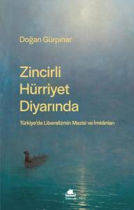Zincirli Hürriyet Diyarında: Türkiye'de Liberalizmin Mazisi ve İmkanları
