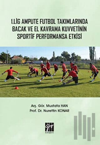 1. Lig Ampute Futbol Takımlarında Bacak ve El Kavrama Kuvvetinin Sportif Performansa Etkisi