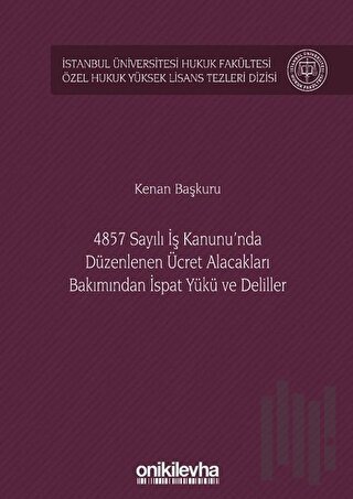 4857 Sayılı İş Kanunu'nda Düzenlenen Ücret Alacakları Bakımından İspat Yükü ve Deliller (Ciltli)