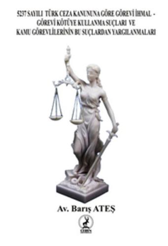 5237 Sayılı Türk Ceza Kanununa Göre Görevi İhmal Görevi Kötüye Kullanma Suçları ve Kamu Görevlilerinin Bu Suçlardan Yargılanmaları