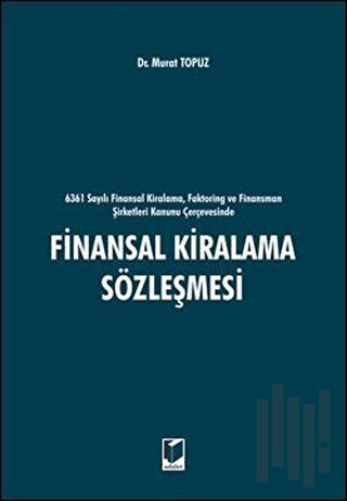 6361 sayılı Finansal Kiralama, Faktoring ve Finansman Şirketleri Kanunu Çerçevesinde Finansal Kiralama Sözleşmesi (Ciltli)