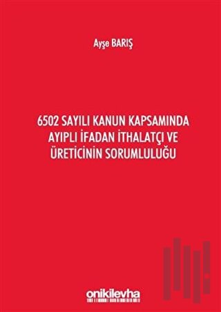 6502 Sayılı Kanun Kapsamında Ayıplı İfadan İthalatçı ve Üreticinin Sorumluluğu