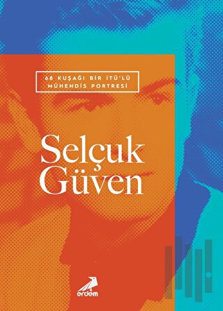 68 Kuşağı Bir İTÜ’lü Mühendis Portresi: Selçuk Güven