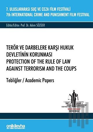 7. Uluslararası Suç ve Ceza Film Festivali Terör ve Darbelere Karşı Hukuk Devletinin Korunması Tebliğler