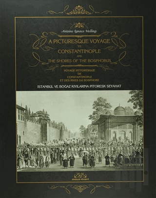 A Picturesque Voyage to Constantinople and The Shores of the Bosphorus - İstanbul ve Boğaz Kıyılarına Pitoresk Seyahat - Voyage Pittoresque De Constantinople Et Des Rives Du Bosphore  (Özel Baskı) (Ciltli)