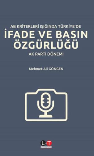AB Kriterleri Işığında Türkiye'de İfade ve Basın Özgürlüğü: AK Parti Dönemi