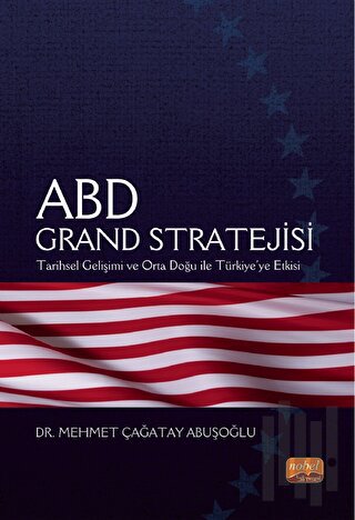 Abd Grand Stratejisi - Tarihsel Gelişimi Ve Orta Doğu İle Türkiye’ye Etkisi