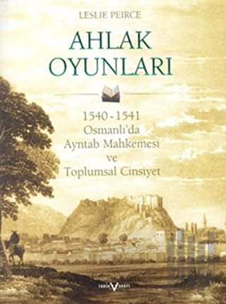 Ahlak Oyunları 1540 - 1541 Osmanlı’da Ayntab Mahkemesi ve Toplumsal Cinsiyet