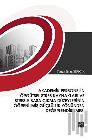 Akademik Personelin Örgütsel Stres Kaynakları ve Stresle Başa Çıkma Düzeylerinin Öğrenilmiş Güçlülük Yönünden Değerlendirilmesi