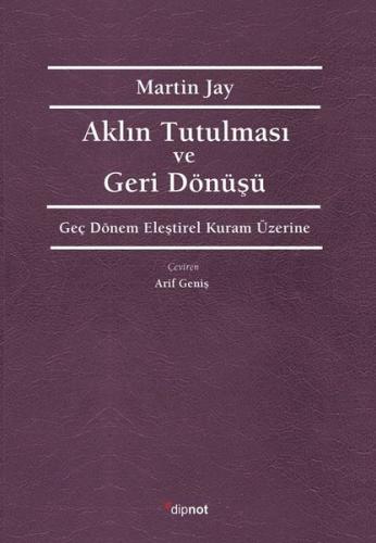 Aklın Tutulması ve Deri Dönüşü - Geç Dönem Eleştirel Kuram Üzerine