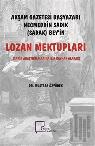 Akşam Gazetesi Başyazarı Necmeddin Sadık (Sadak) Bey’in Lozan Mektupları