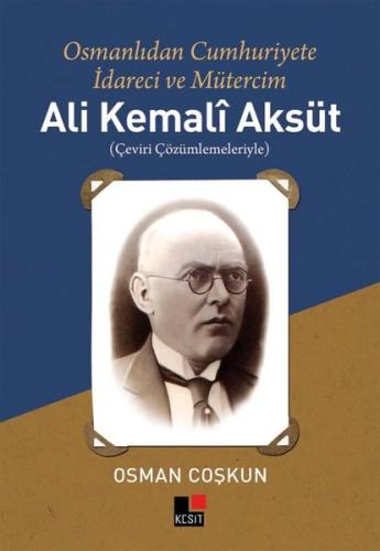 Ali Kemali Aksüt: Osmanlıdan Cumhuriyete İdareci ve Mütercim | Kitap A