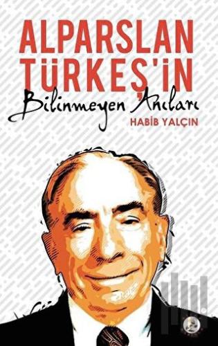 Alparslan Türkeş’in Bilinmeyen Anıları