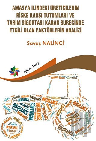Amasya İlindeki Üreticilerin Riske Karşı Tutumları ve Tarım Sigortası Karar Sürecinde Etkili Olan Faktörlerin Analizi