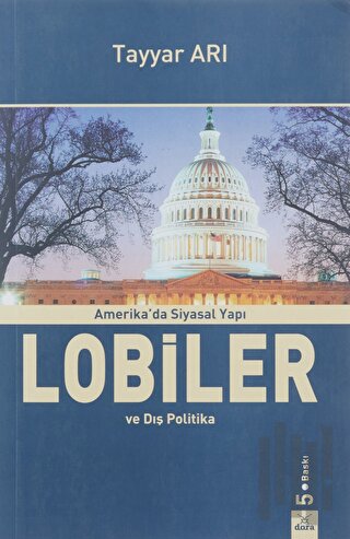 Amerika’da Siyasal Yapı / Lobiler ve Dış Politika Türk, Yunan, Ermeni, İsrail ve Arap Lobilerinin ABD’nin Dış Politikasına Etkileri